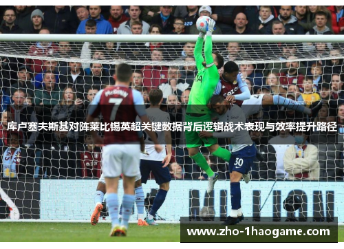 库卢塞夫斯基对阵莱比锡英超关键数据背后逻辑战术表现与效率提升路径