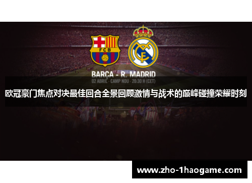 欧冠豪门焦点对决最佳回合全景回顾激情与战术的巅峰碰撞荣耀时刻