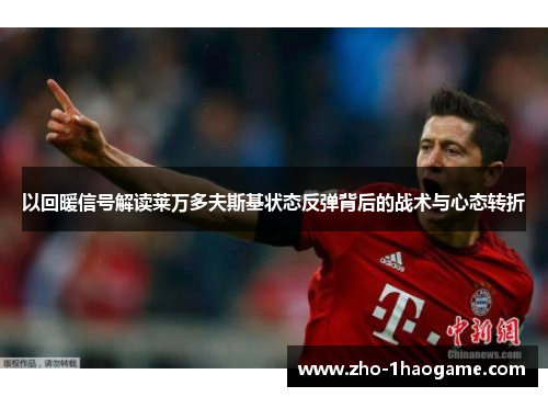 以回暖信号解读莱万多夫斯基状态反弹背后的战术与心态转折